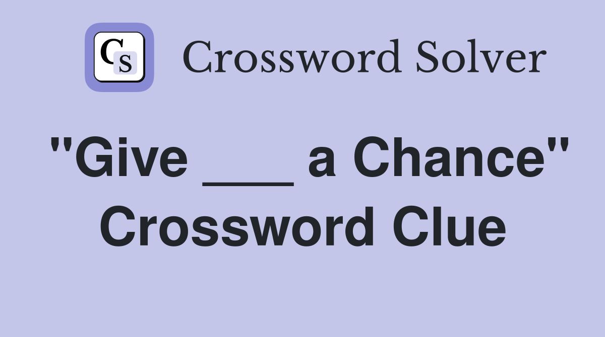 "Give ___ a Chance" Crossword Clue