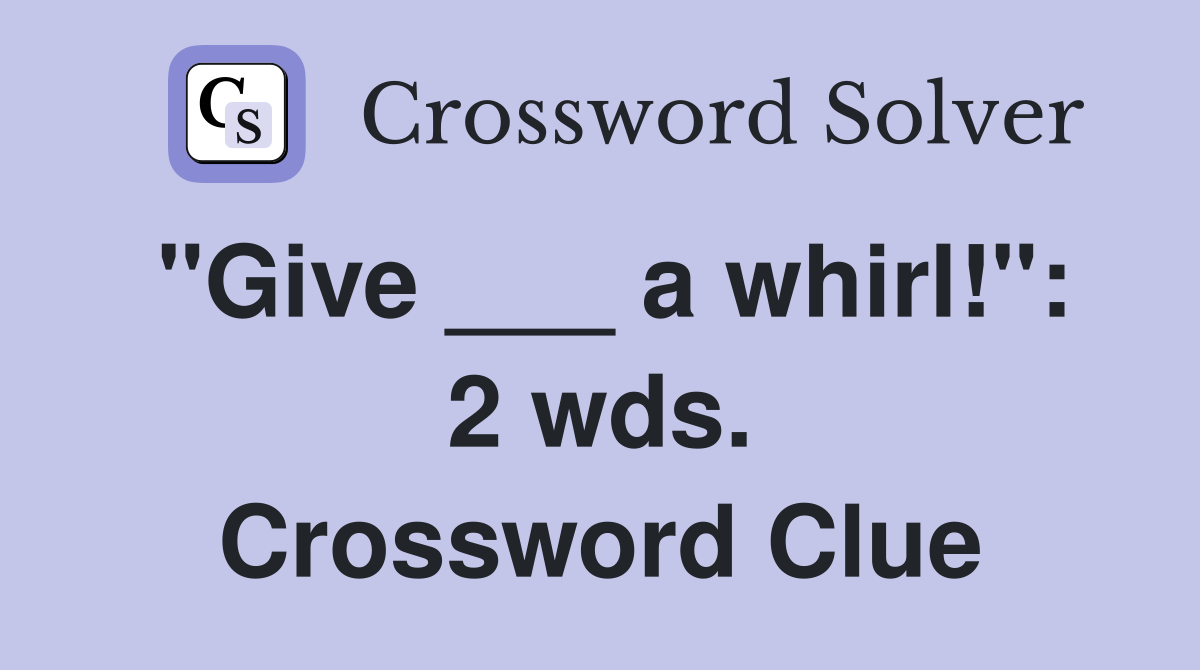 "Give ___ a whirl!": 2 wds. Crossword Clue