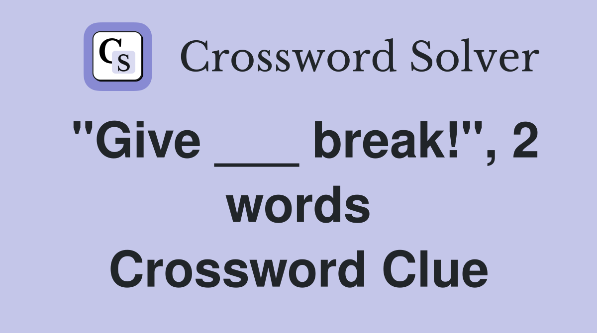quot Give break quot 2 words Crossword Clue Answers Crossword Solver