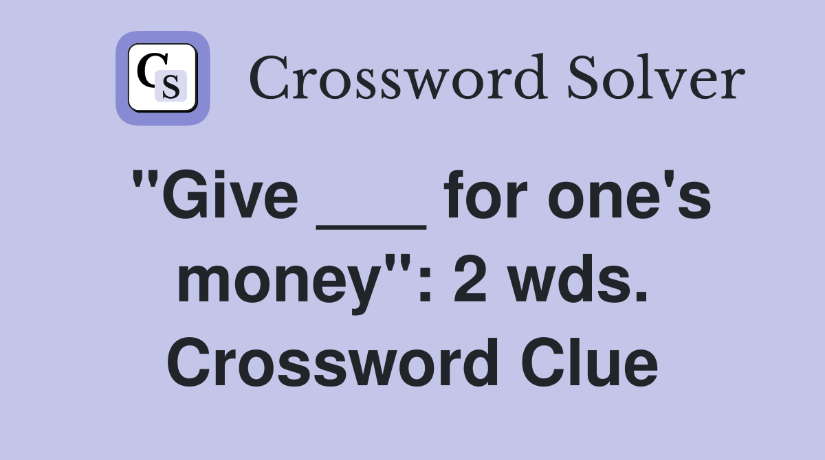 "Give ___ for one's money": 2 wds. Crossword Clue