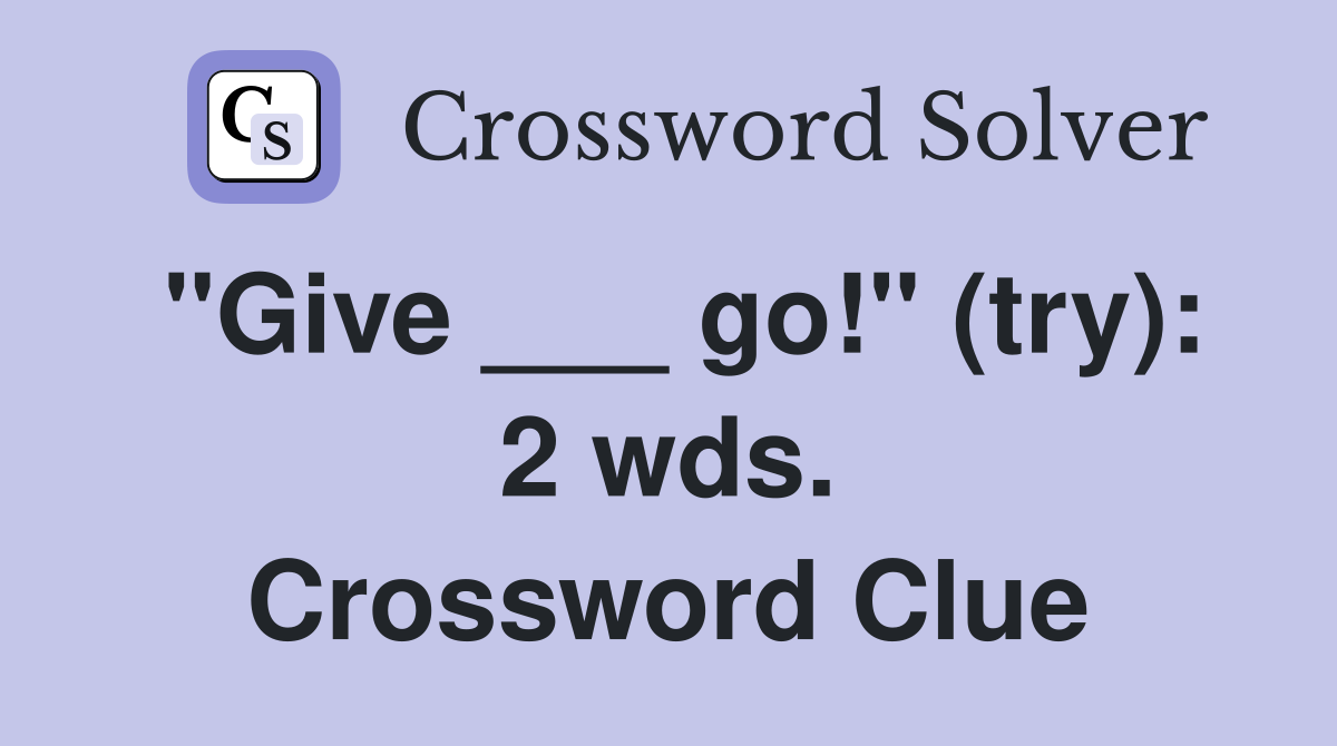 "Give ___ go!" (try): 2 wds. Crossword Clue