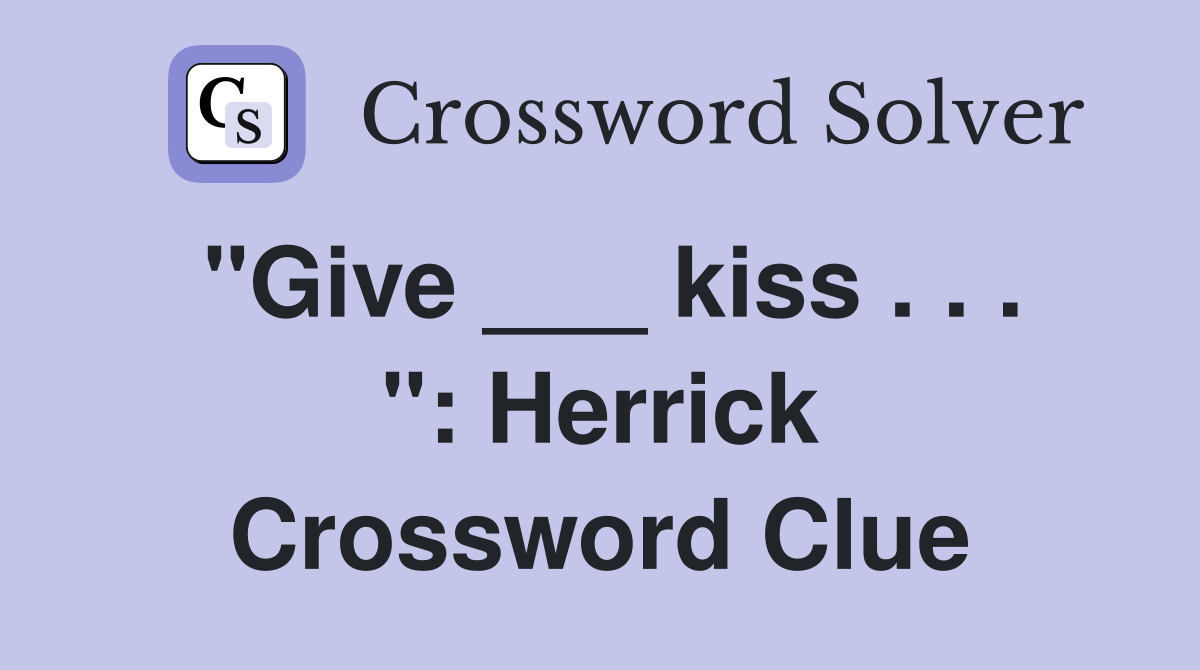 "Give ___ kiss . . . ": Herrick Crossword Clue