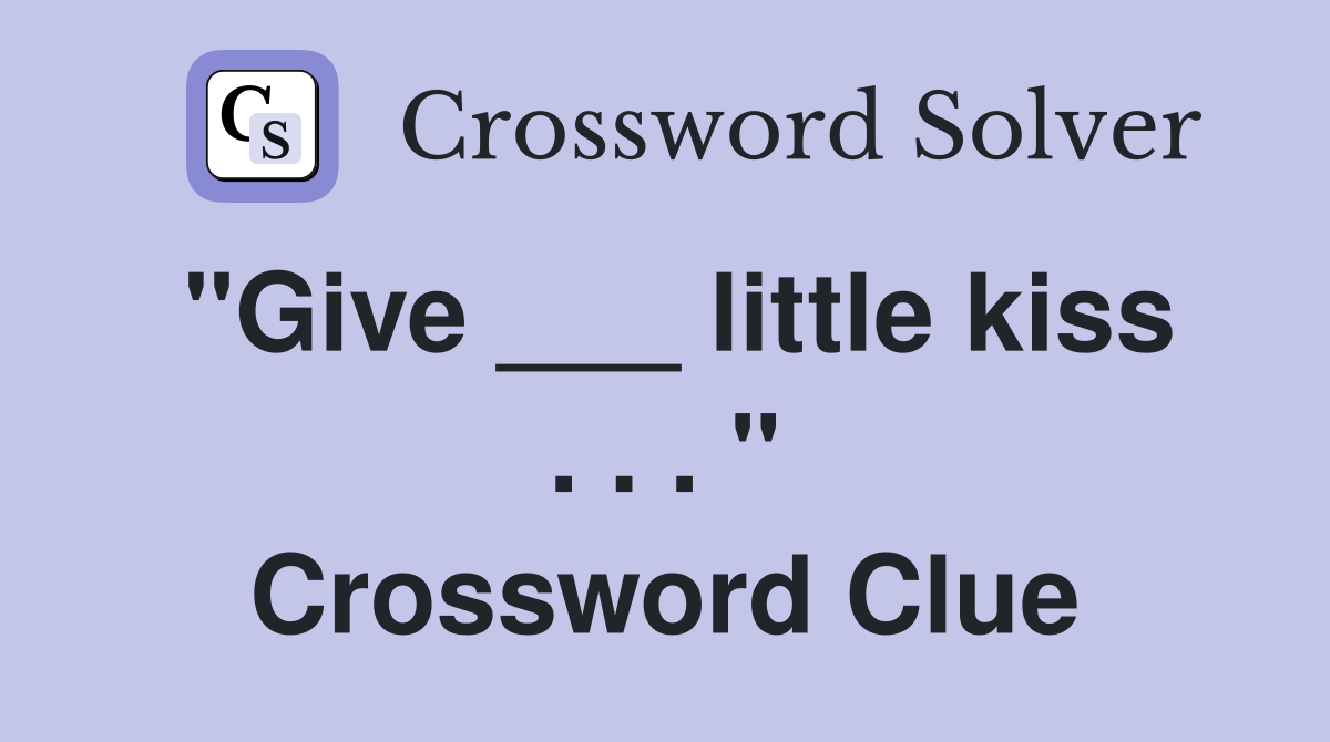"Give ___ little kiss . . . " Crossword Clue