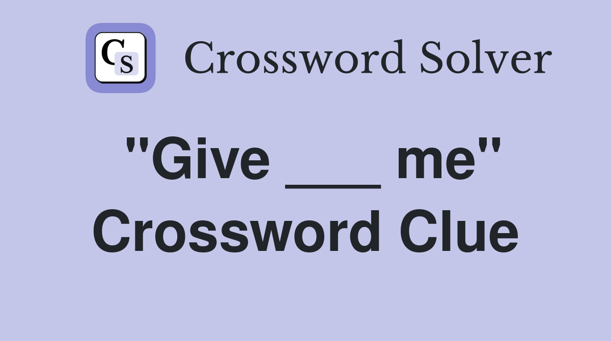 "Give ___ me" Crossword Clue