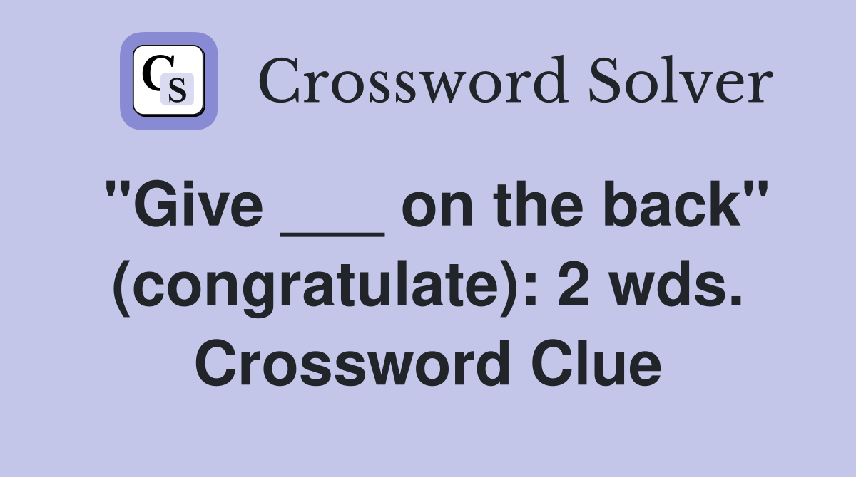 "Give ___ on the back" (congratulate): 2 wds. Crossword Clue