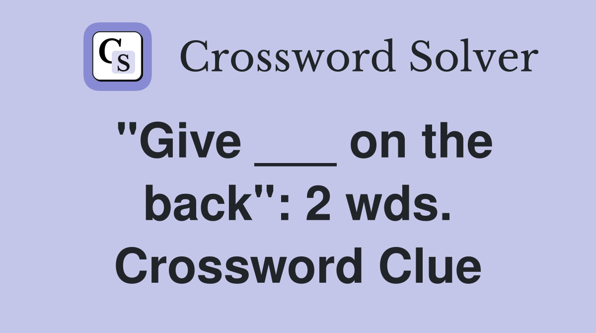 "Give ___ on the back": 2 wds. Crossword Clue