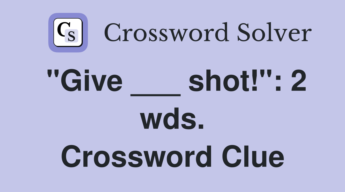 "Give ___ shot!": 2 wds. Crossword Clue