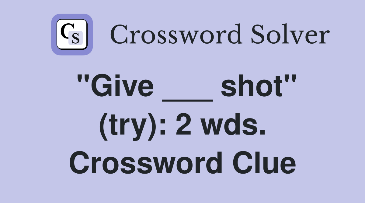 "Give ___ shot" (try): 2 wds. Crossword Clue