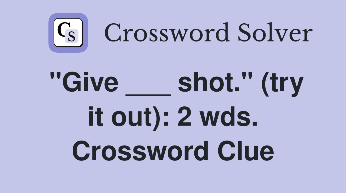 "Give ___ shot." (try it out): 2 wds. Crossword Clue