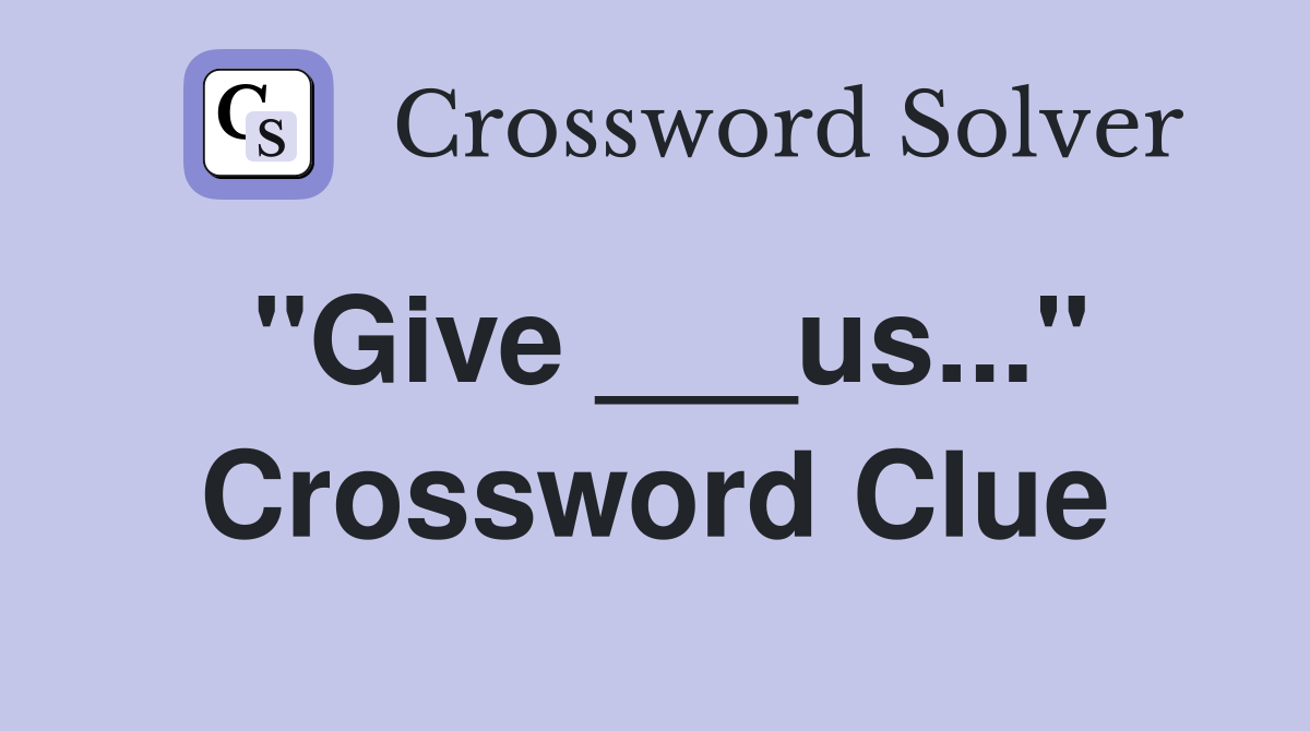 "Give ___us..." Crossword Clue