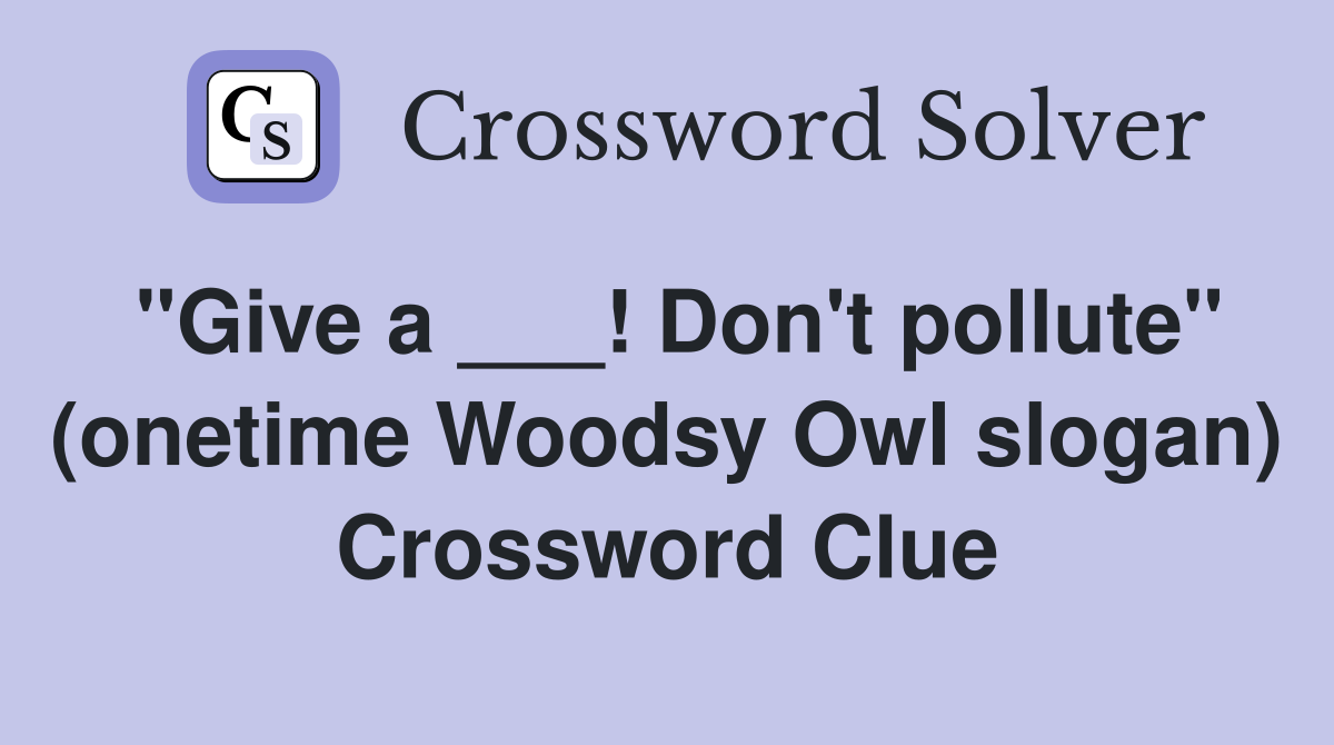 "Give a ___! Don't pollute" (onetime Woodsy Owl slogan) Crossword Clue