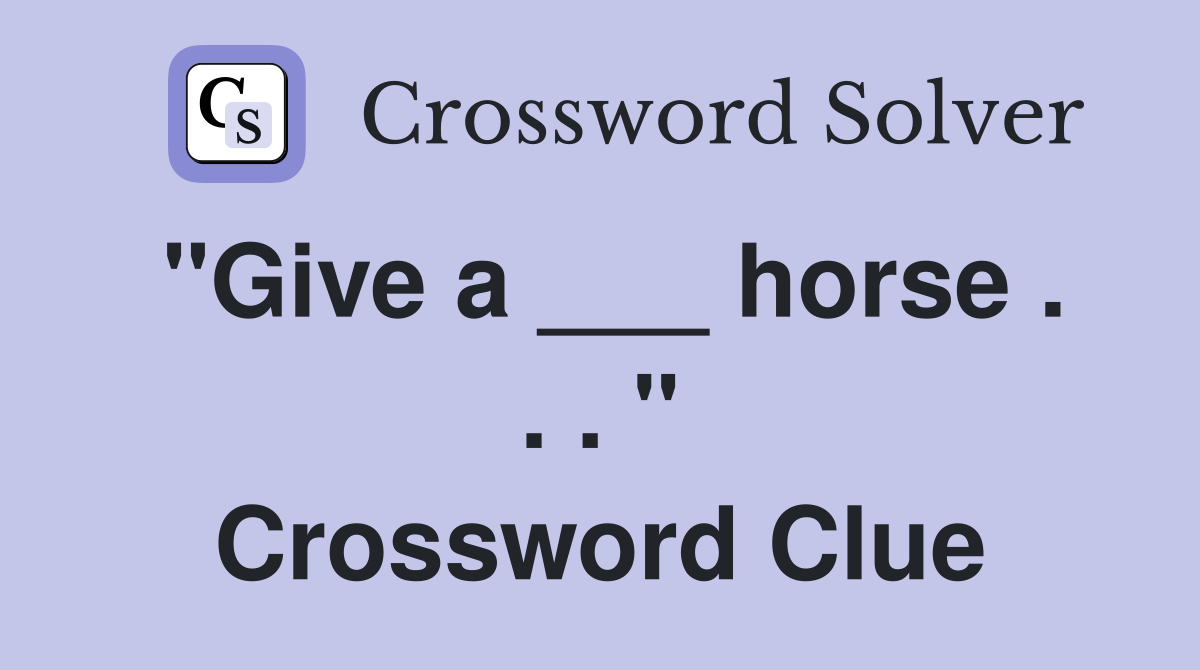 "Give a ___ horse . . . " Crossword Clue