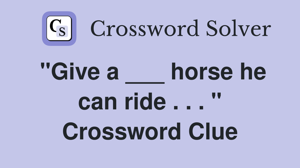 "Give a ___ horse he can ride . . . " Crossword Clue