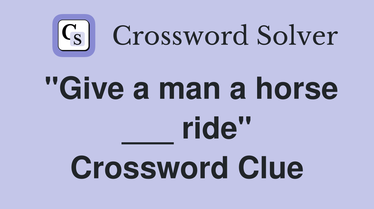 "Give a man a horse ___ ride" Crossword Clue