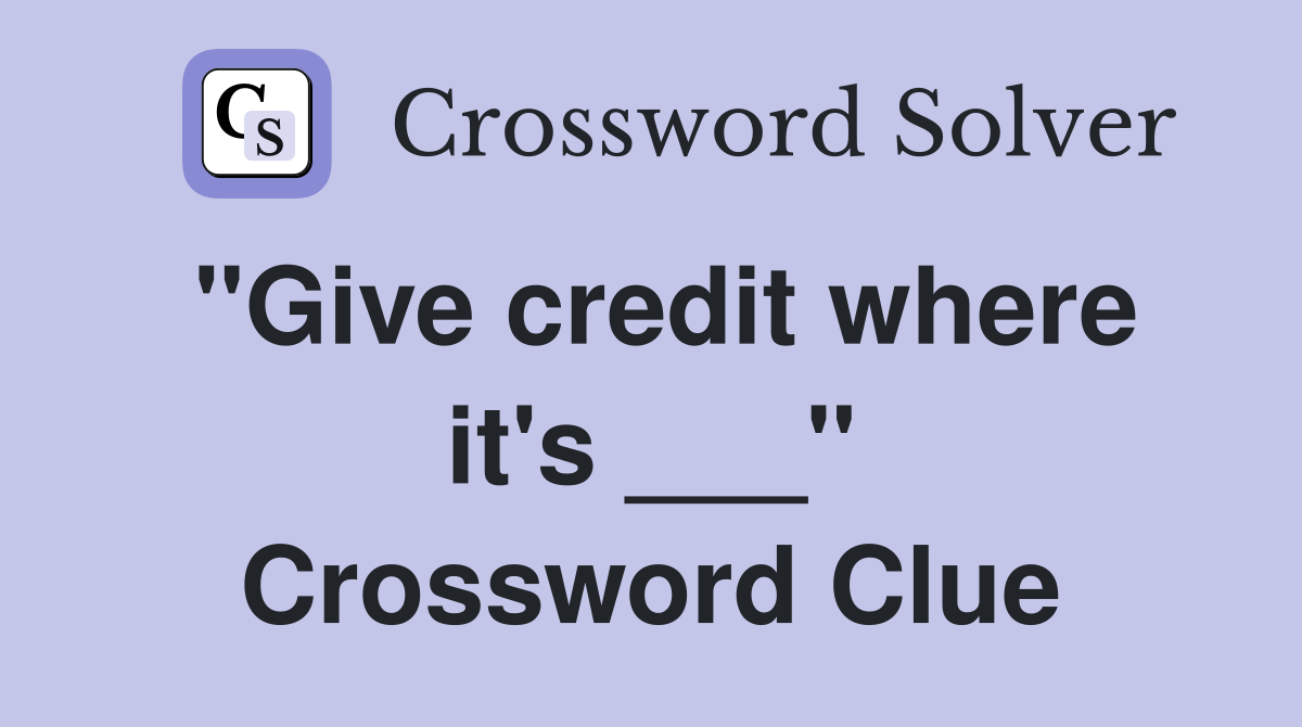 "Give credit where it's ___" Crossword Clue