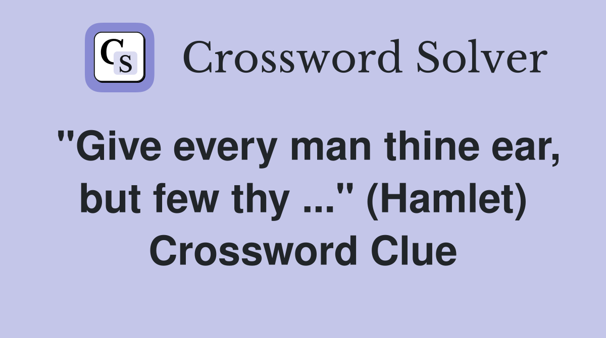 "Give every man thine ear, but few thy ..." (Hamlet) Crossword Clue