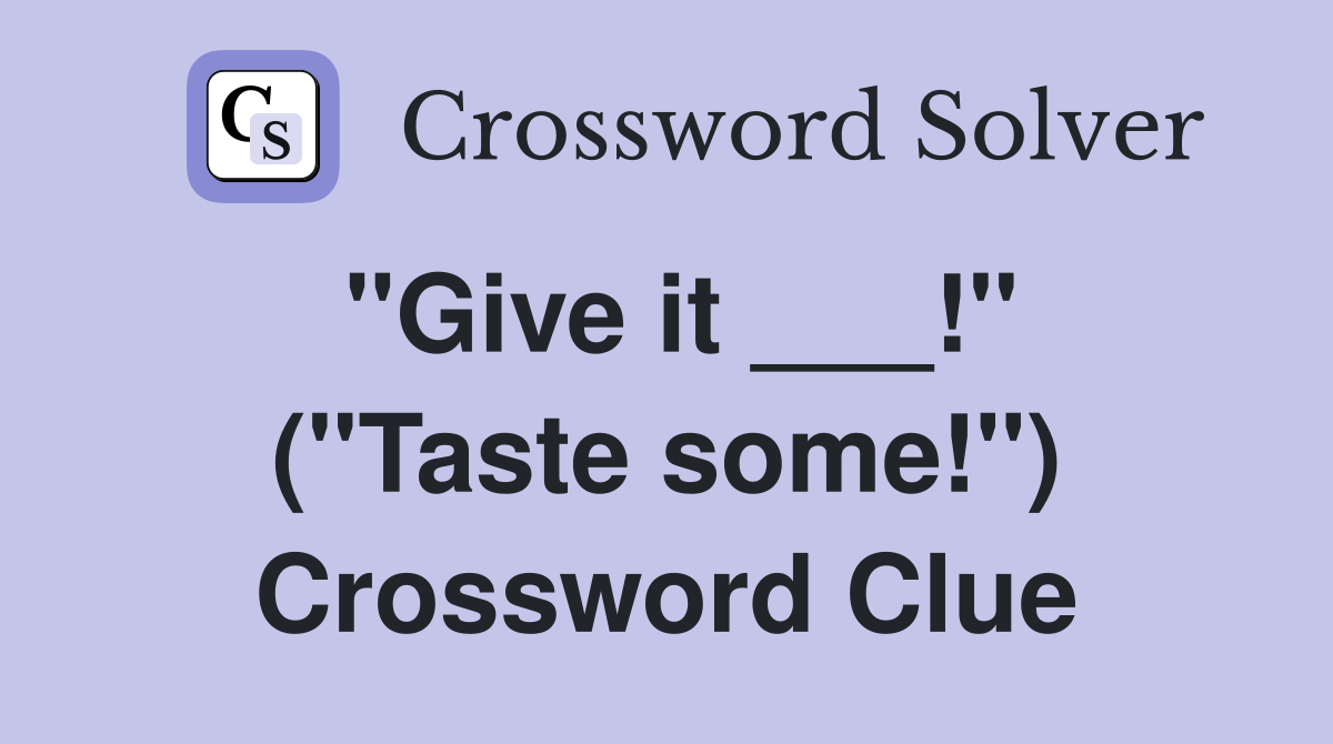 "Give it ___!" ("Taste some!") Crossword Clue