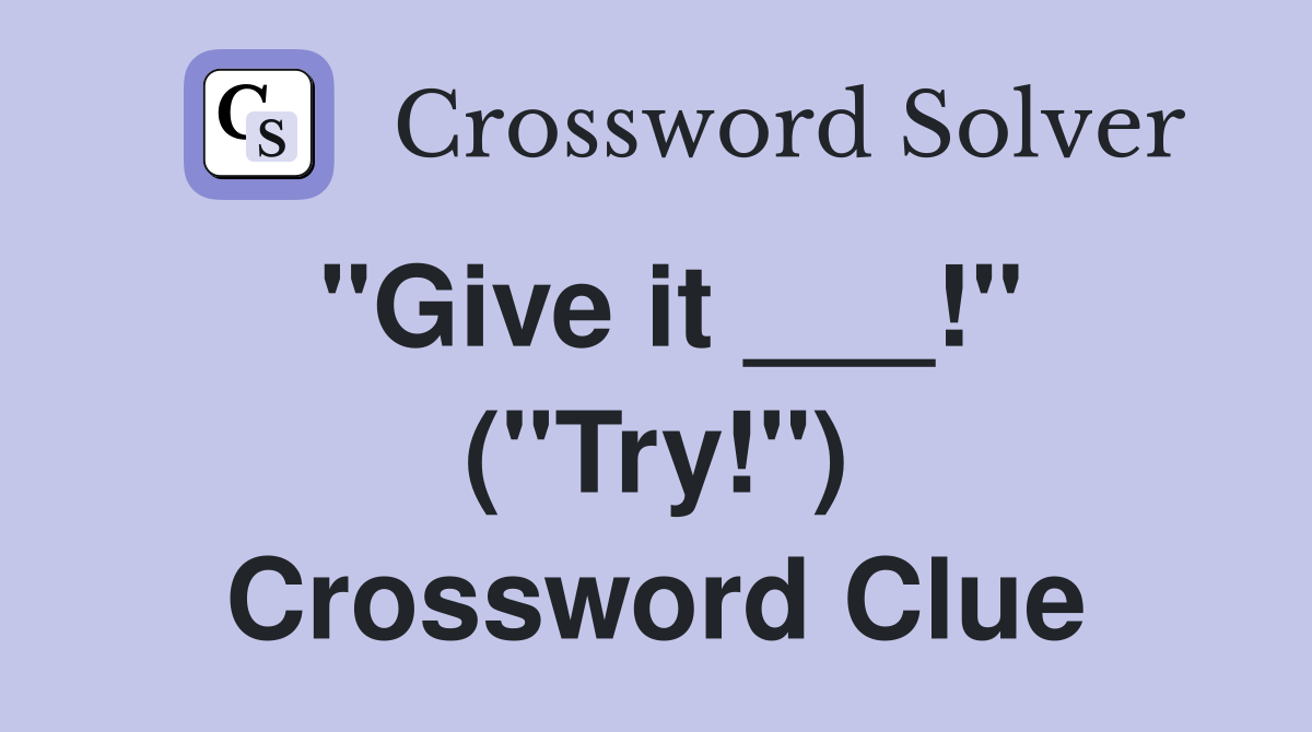 "Give it ___!" ("Try!") Crossword Clue
