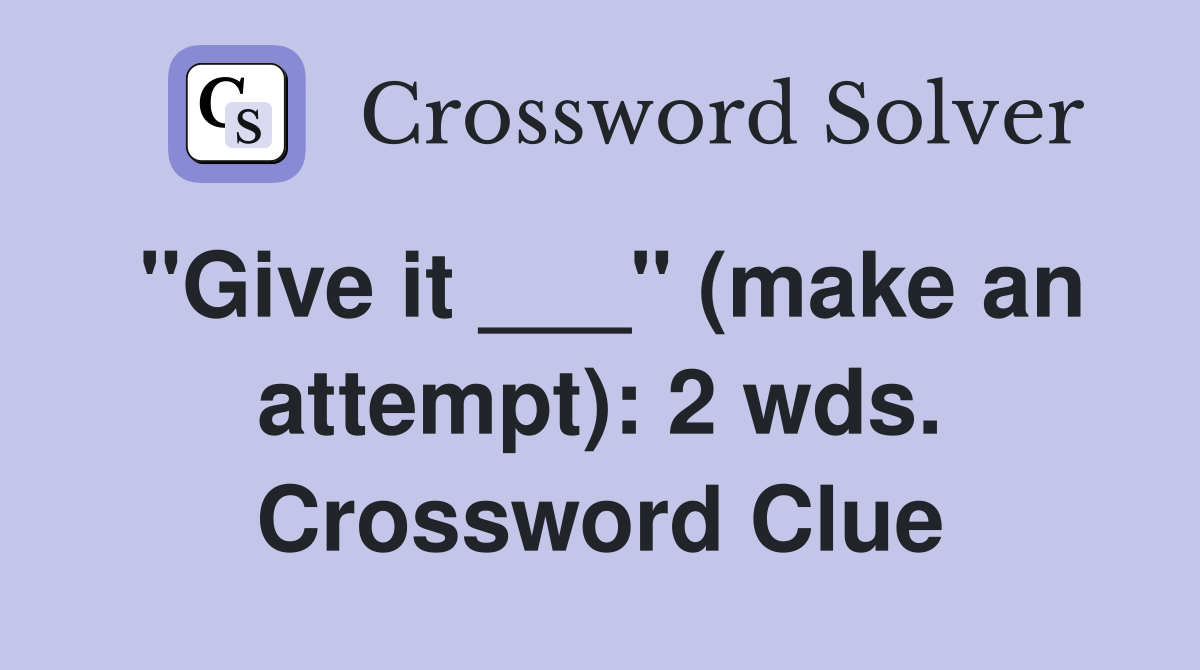 "Give it ___" (make an attempt): 2 wds. Crossword Clue