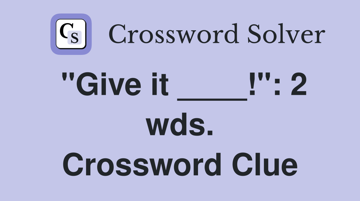 "Give it ____!": 2 wds. Crossword Clue