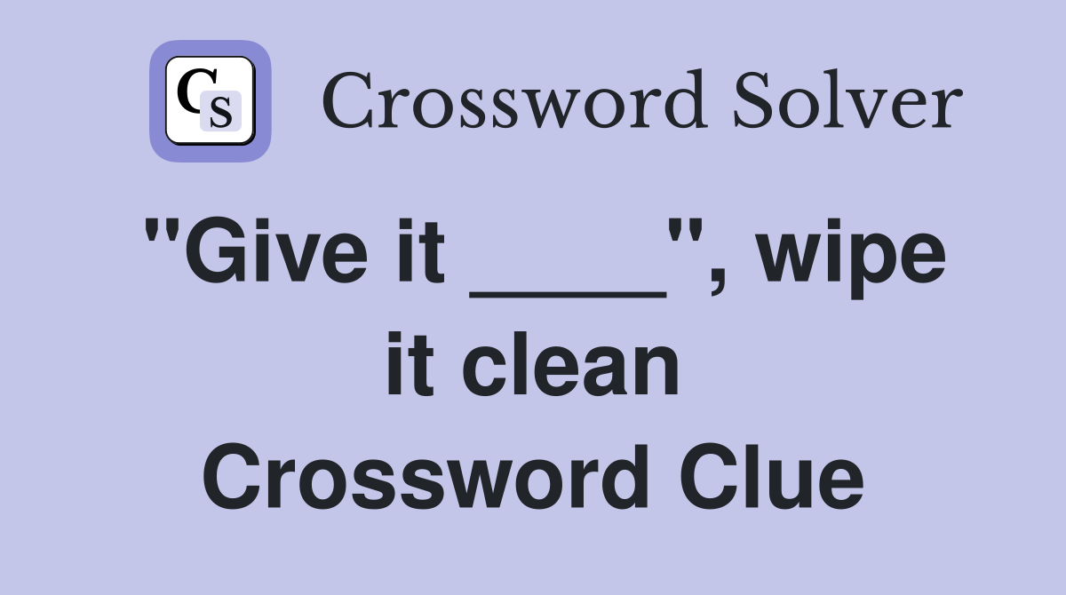 "Give it ____", wipe it clean Crossword Clue