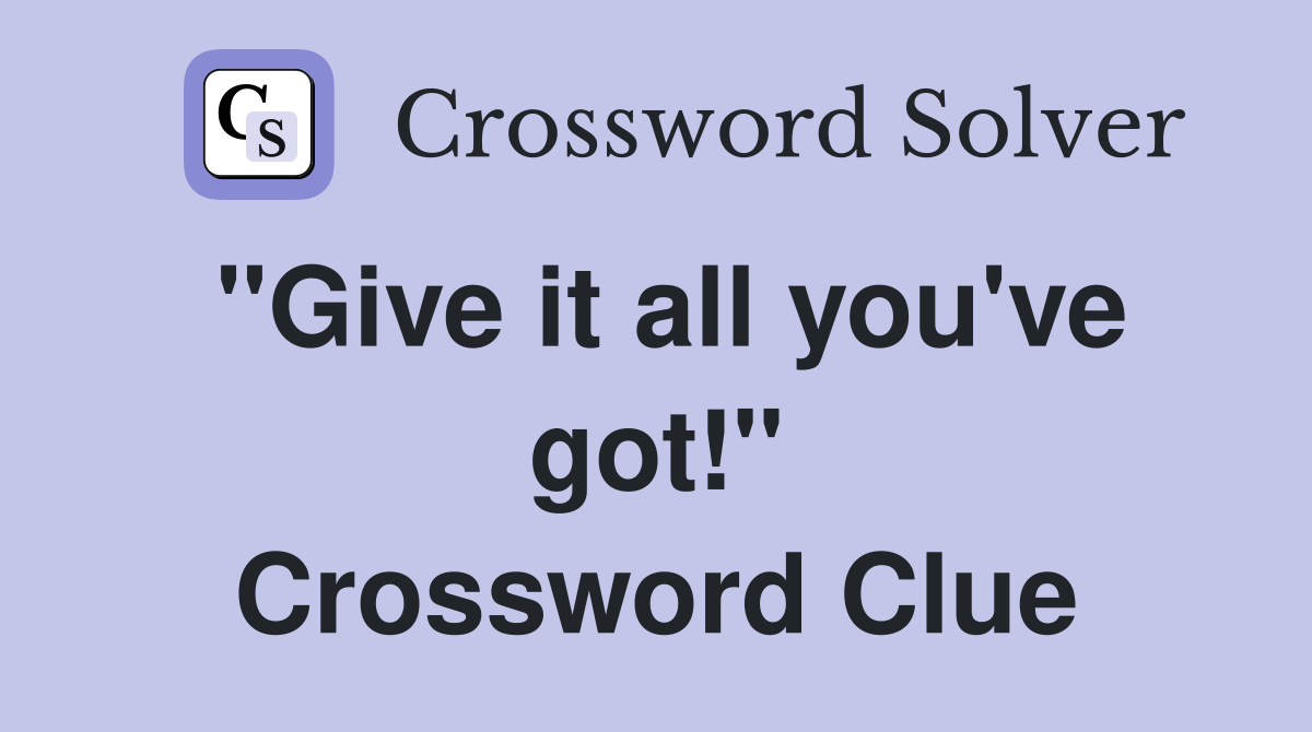 "Give it all you've got!" Crossword Clue