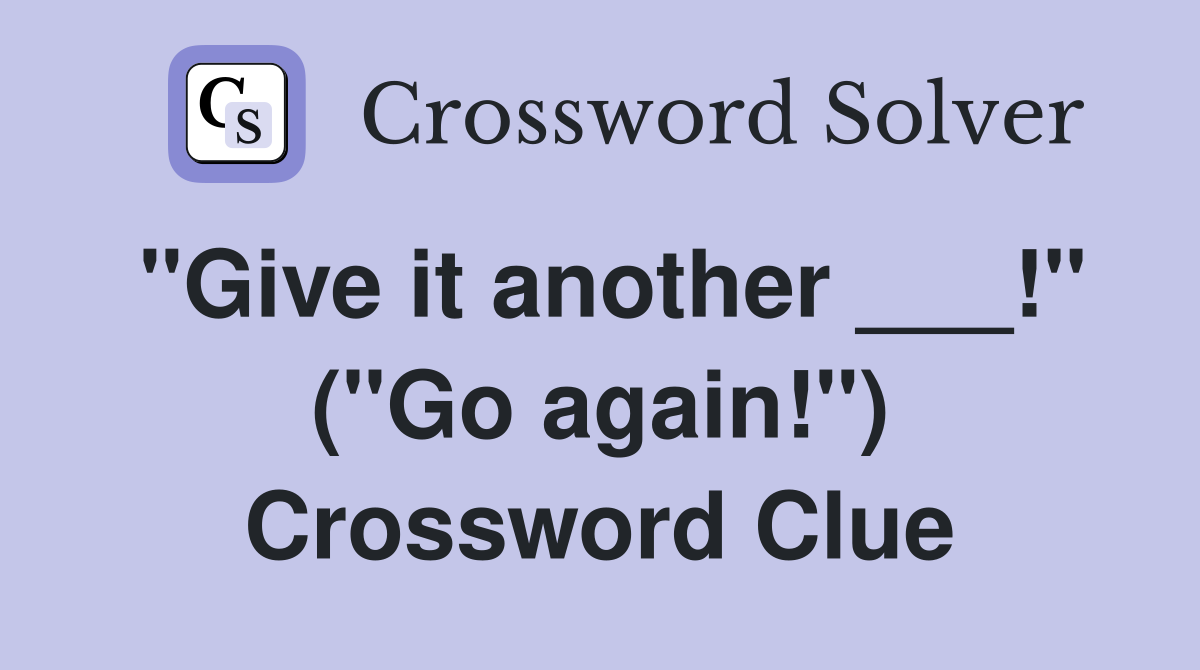 quot Give it another quot ( quot Go again quot ) Crossword Clue Answers
