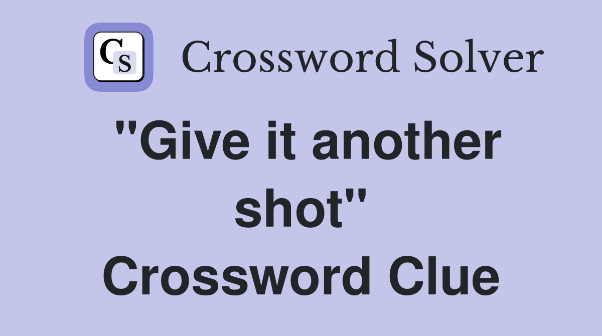 "Give it another shot" Crossword Clue