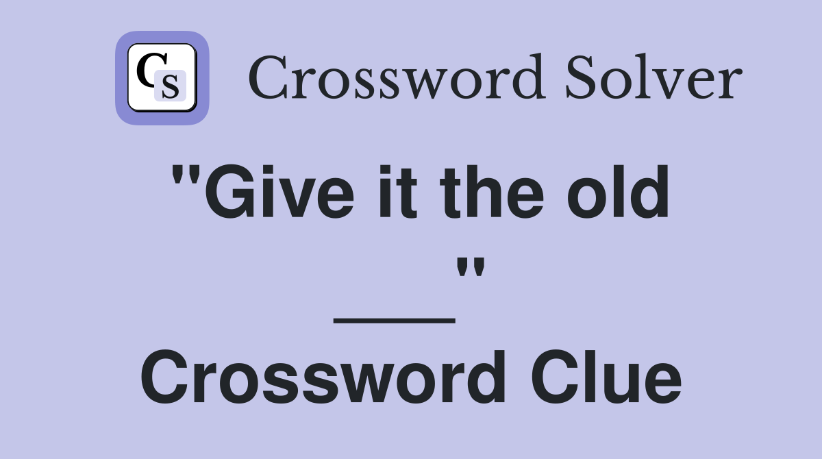 "Give it the old ___" Crossword Clue