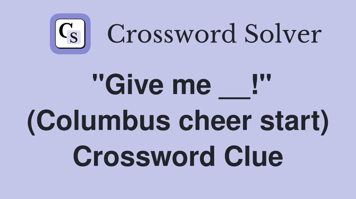 "Give me __!" (Columbus cheer start) Crossword Clue