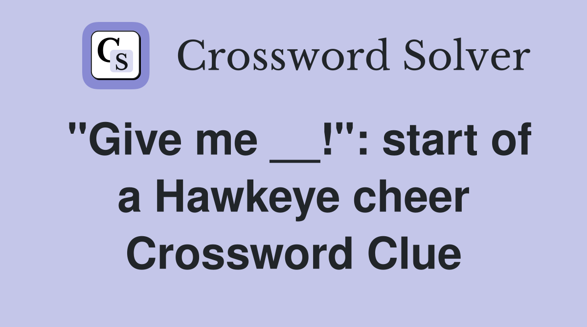 "Give me __!": start of a Hawkeye cheer Crossword Clue
