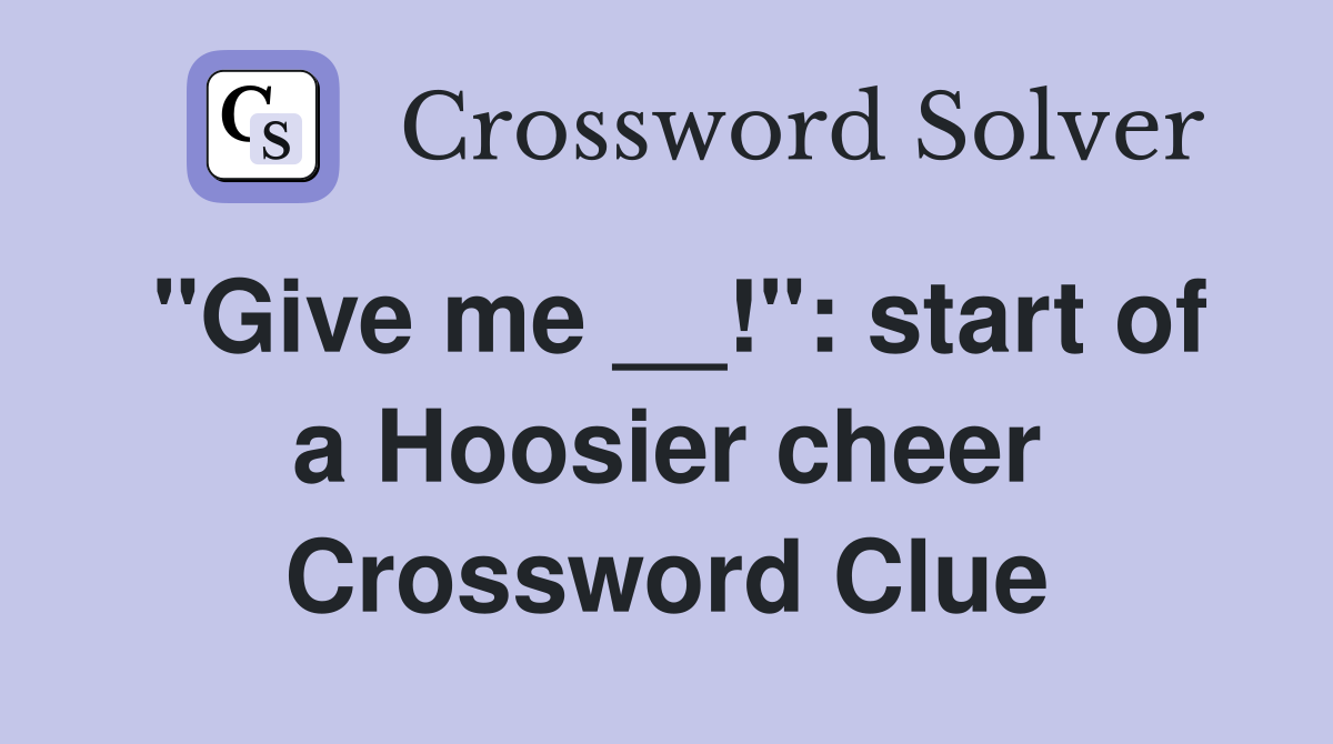 "Give me __!": start of a Hoosier cheer Crossword Clue
