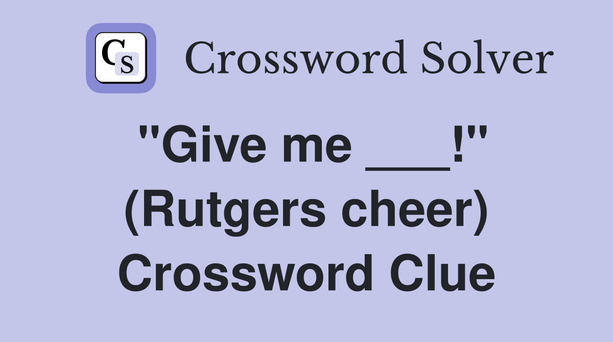 "Give me ___!" (Rutgers cheer) Crossword Clue