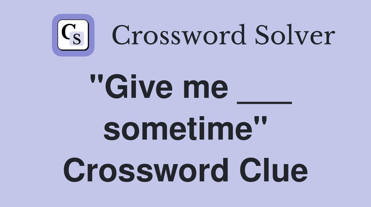 "Give me ___ sometime" Crossword Clue