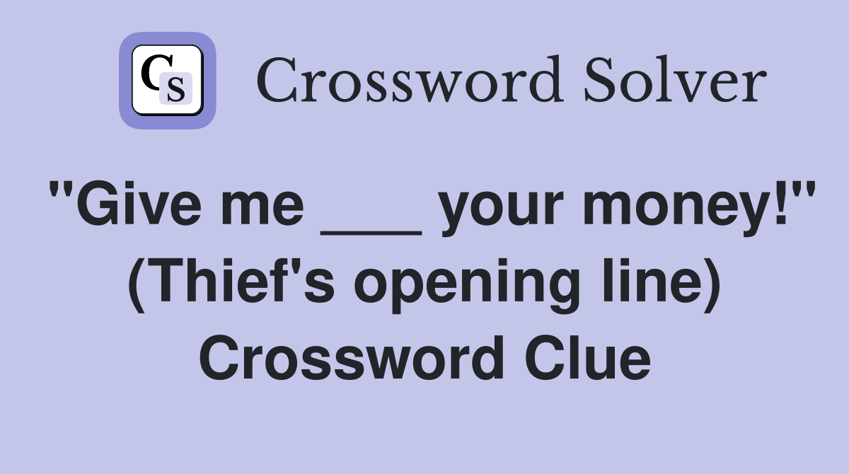 "Give me ___ your money!" (Thief's opening line) Crossword Clue