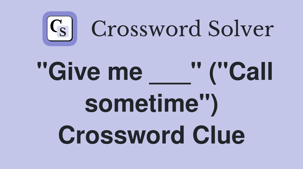 "Give me ___" ("Call sometime") Crossword Clue