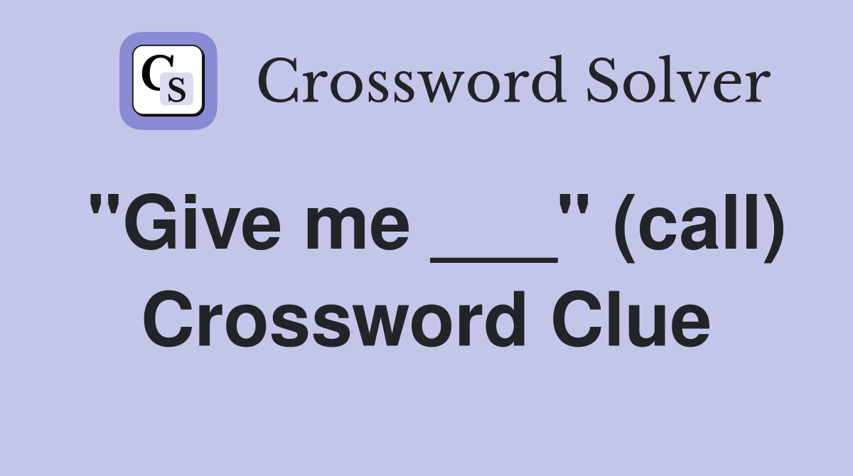 "Give me ___" (call) Crossword Clue