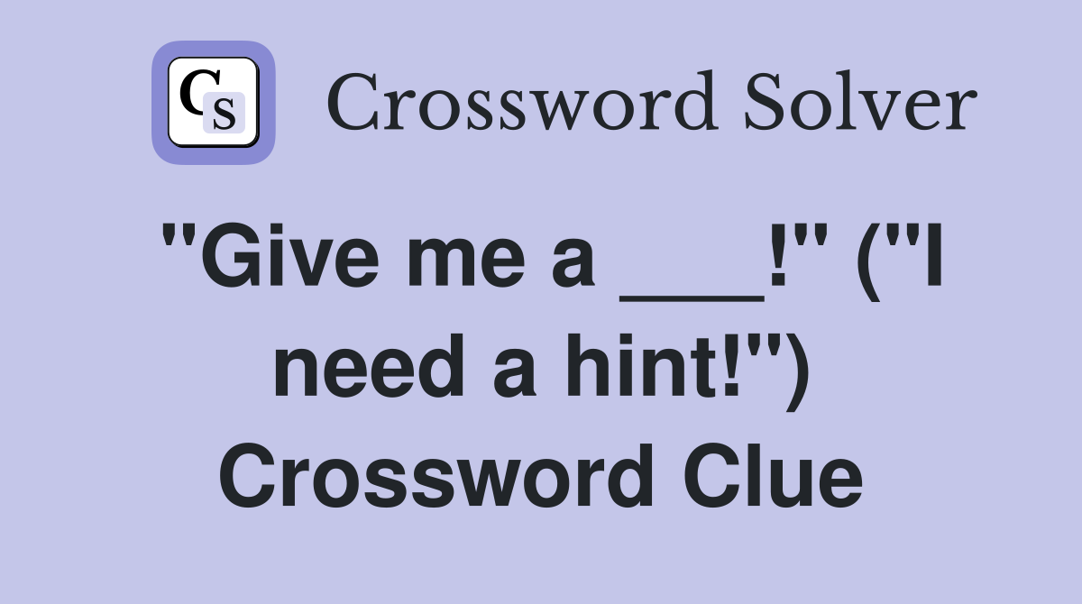"Give me a ___!" ("I need a hint!") Crossword Clue