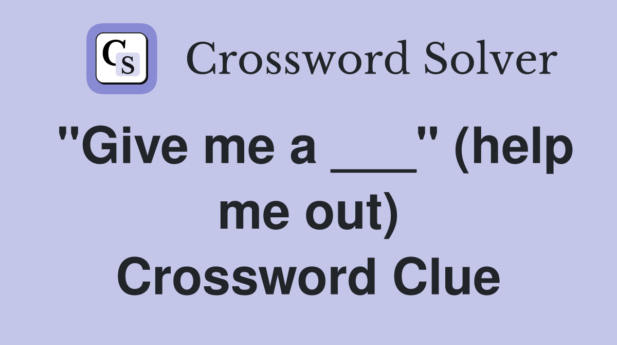 "Give me a ___" (help me out) Crossword Clue