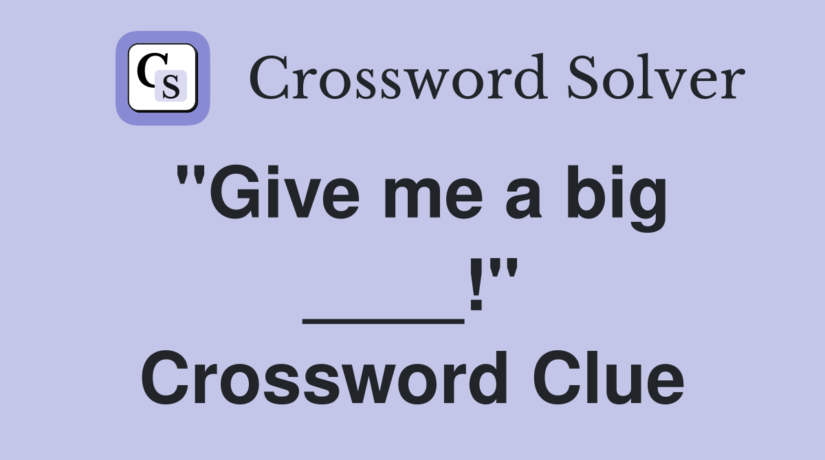 "Give me a big ____!" Crossword Clue