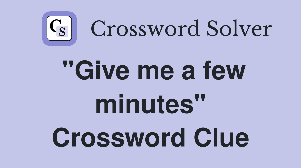 "Give me a few minutes" Crossword Clue