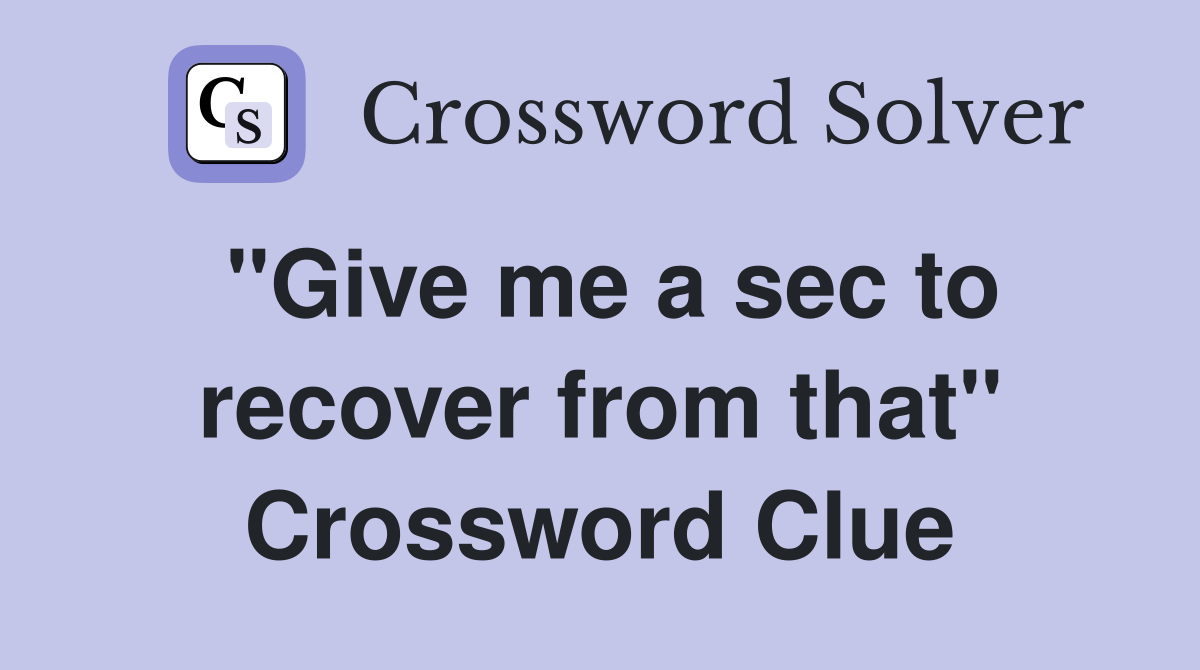 "Give me a sec to recover from that" Crossword Clue