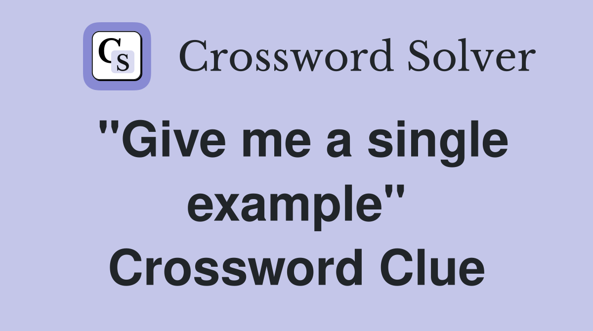 "Give me a single example" Crossword Clue