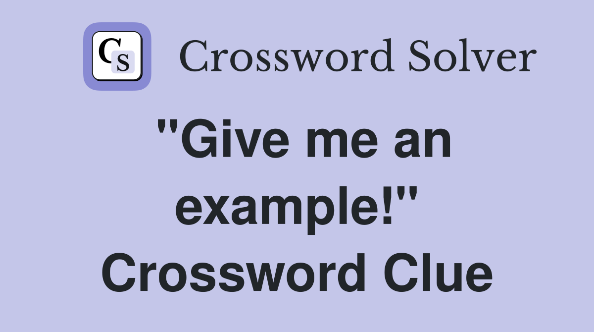 "Give me an example!" Crossword Clue