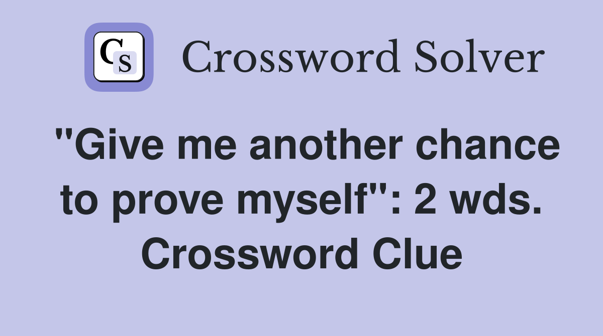 "Give me another chance to prove myself": 2 wds. Crossword Clue