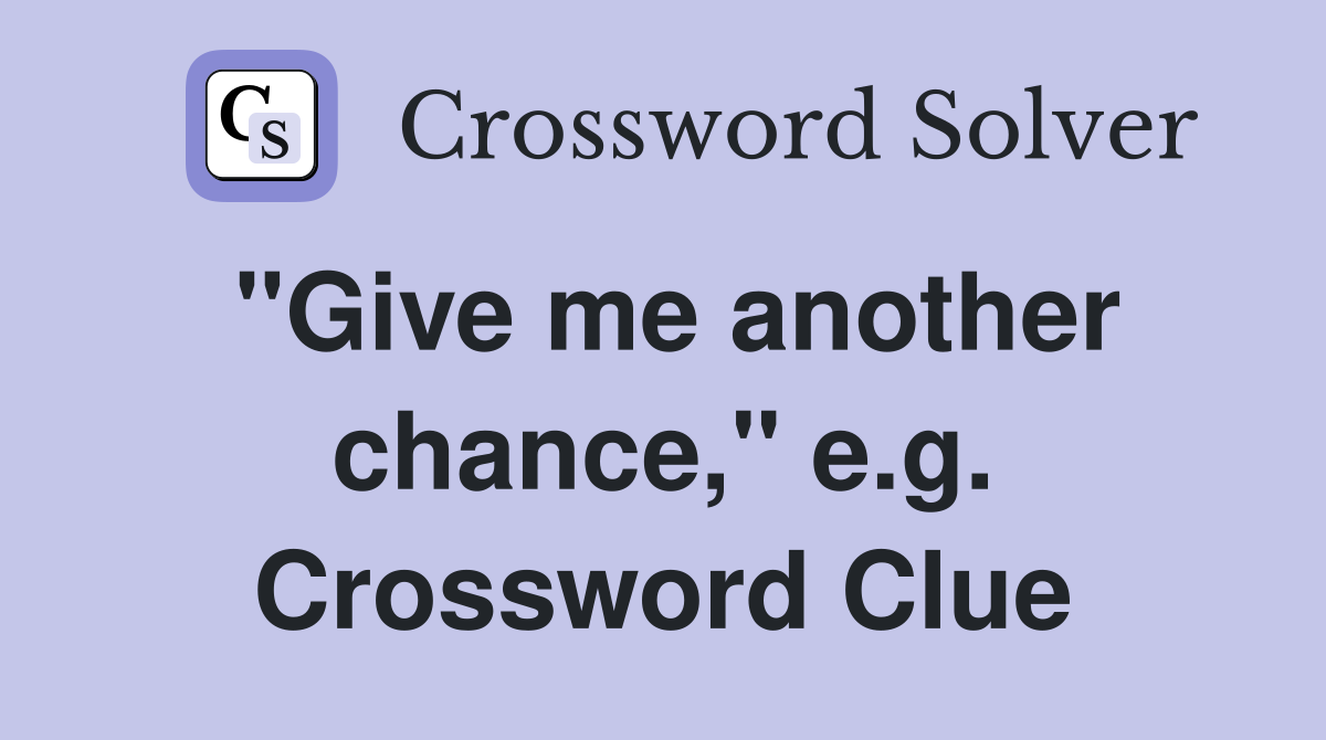 "Give me another chance," e.g. Crossword Clue