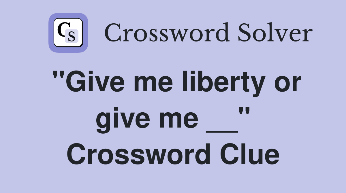 "Give me liberty or give me __" Crossword Clue