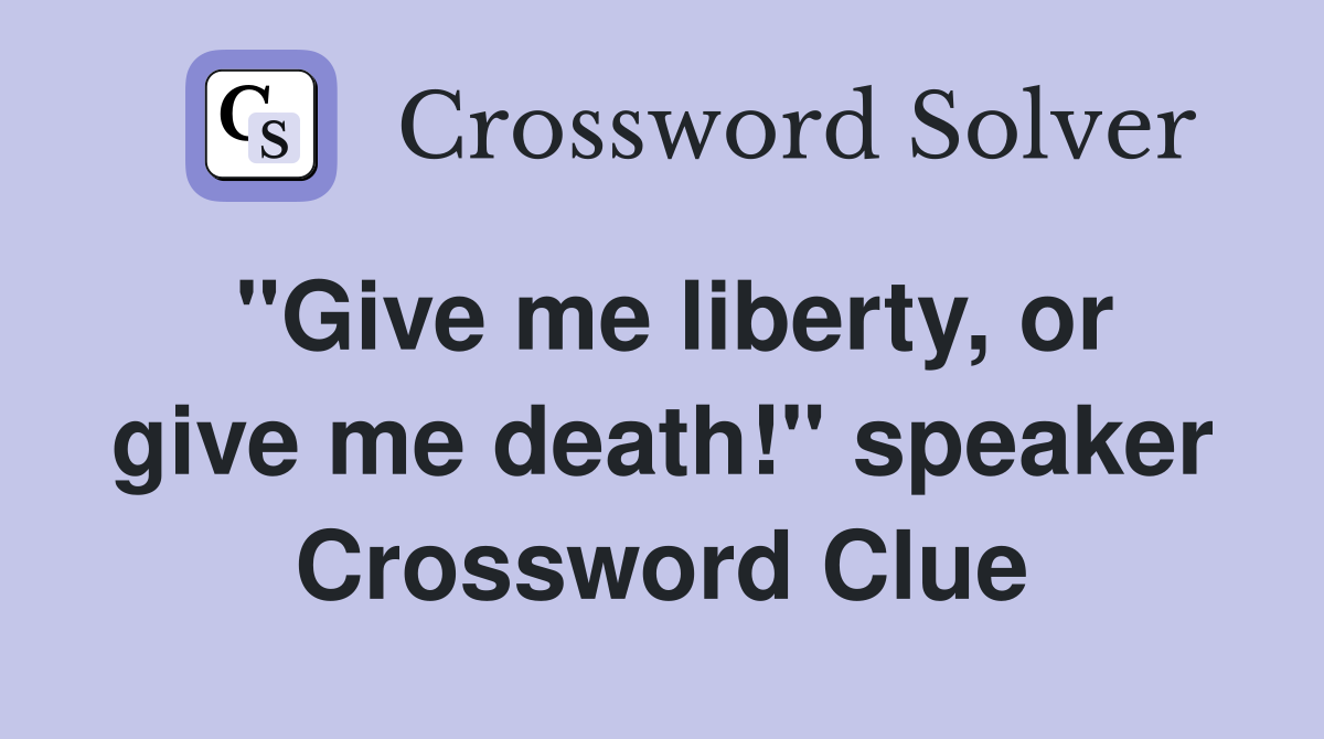 "Give me liberty, or give me death!" speaker Crossword Clue