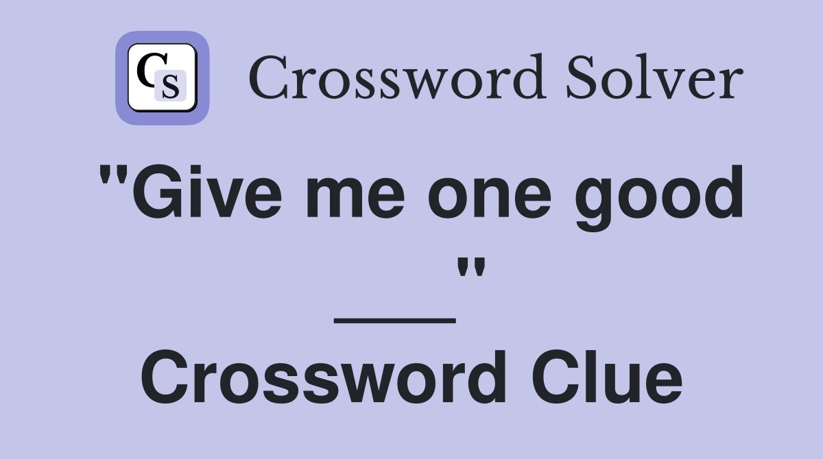 "Give me one good ___" Crossword Clue