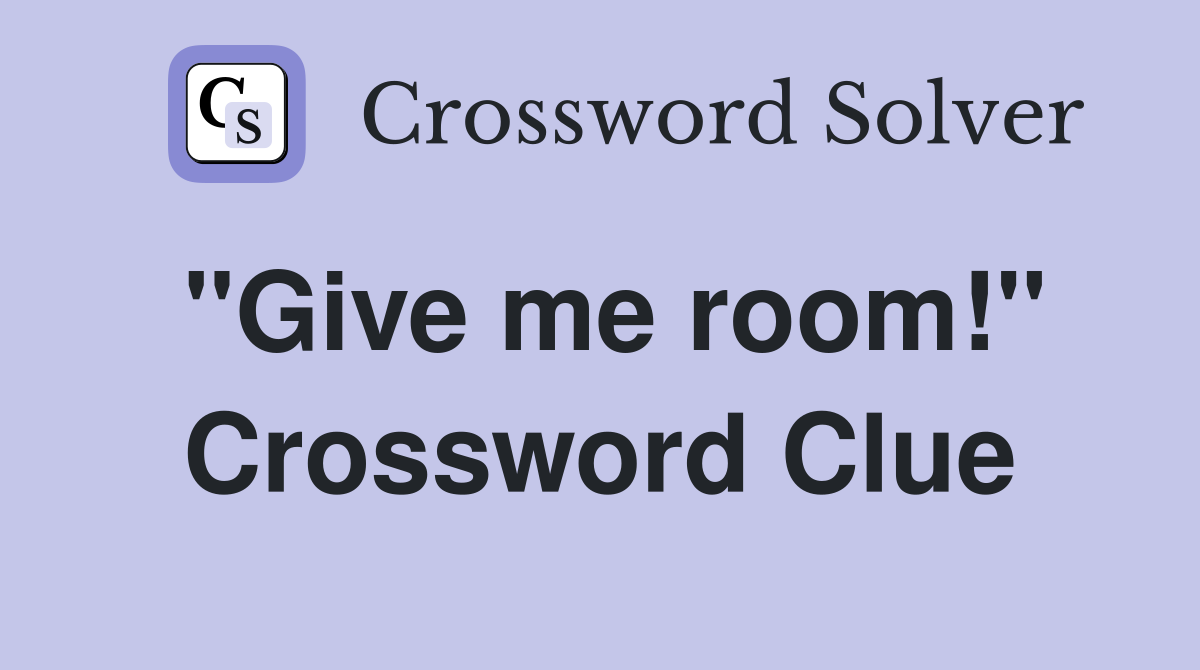 "Give me room!" Crossword Clue